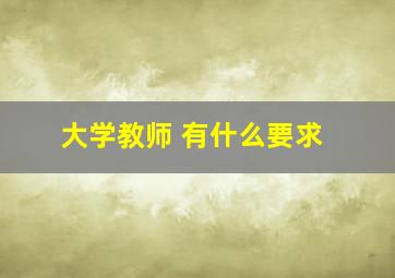 大学教师 有什么要求